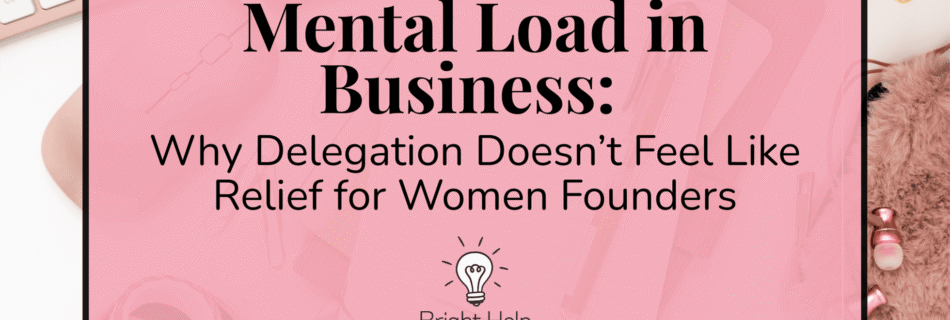 Mental load in business concept image with pink workspace flat lay, notebook and desk items, titled “Mental Load in Business: Why Delegation Doesn’t Feel Like Relief for Women Founders” by BrightHelp.